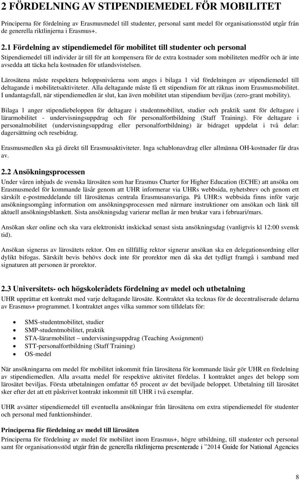 täcka hela kostnaden för utlandsvistelsen. Lärosätena måste respektera beloppsnivåerna som anges i bilaga 1 vid fördelningen av stipendiemedel till deltagande i mobilitetsaktiviteter.