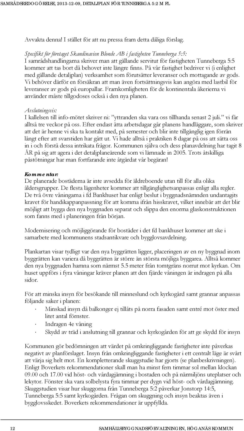 längre finns. På vår fastighet bedriver vi (i enlighet med gällande detaljplan) verksamhet som förutsätter leveranser och mottagande av gods.