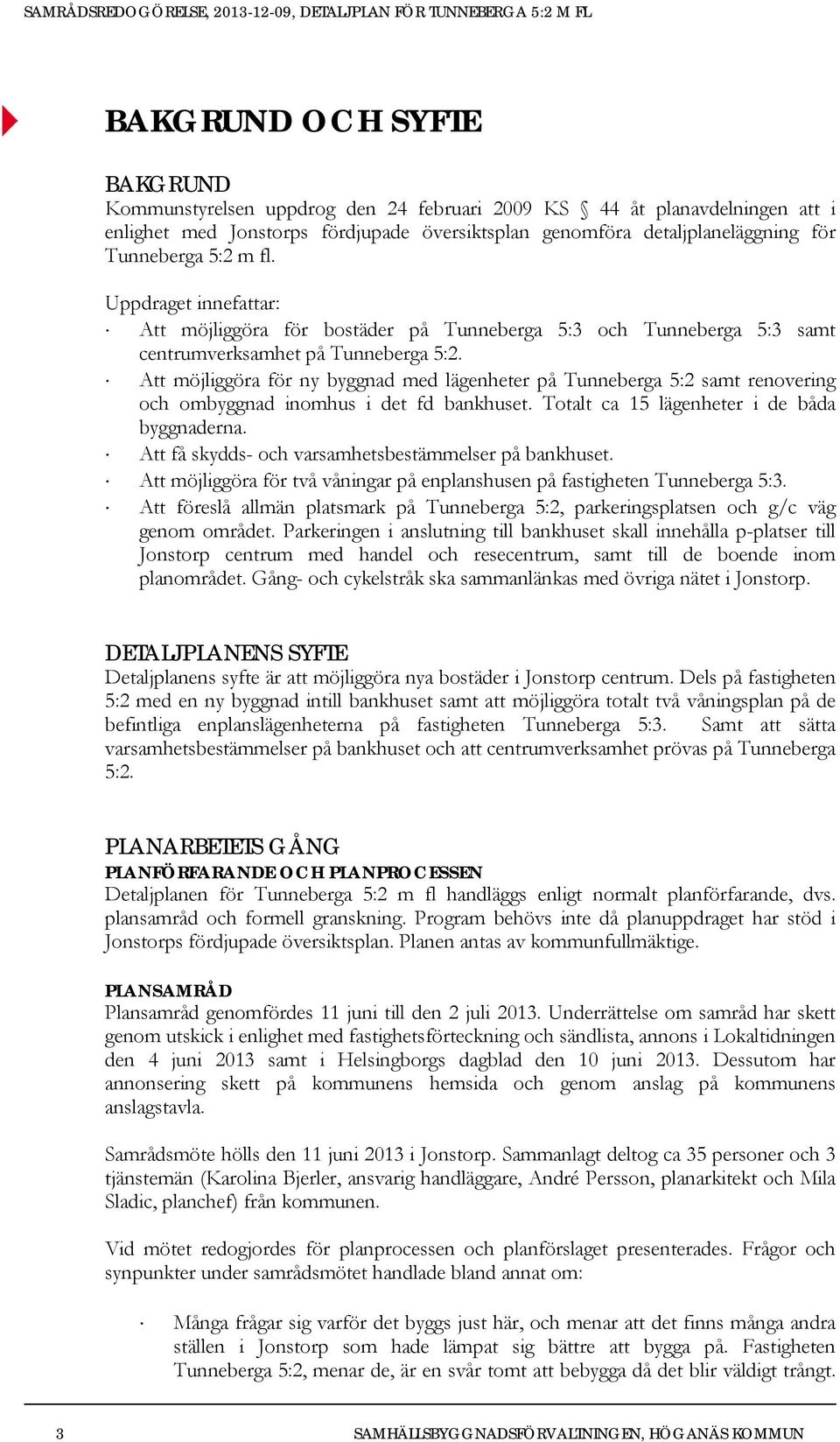 Att möjliggöra för ny byggnad med lägenheter på Tunneberga 5:2 samt renovering och ombyggnad inomhus i det fd bankhuset. Totalt ca 15 lägenheter i de båda byggnaderna.