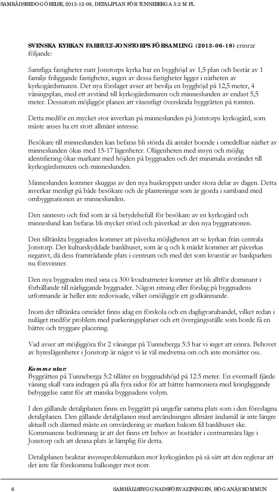 Det nya förslaget avser att bevilja en bygghöjd på 12,5 meter, 4 våningsplan, med ett avstånd till kyrkogårdsmuren och minneslunden av endast 5,5 meter.