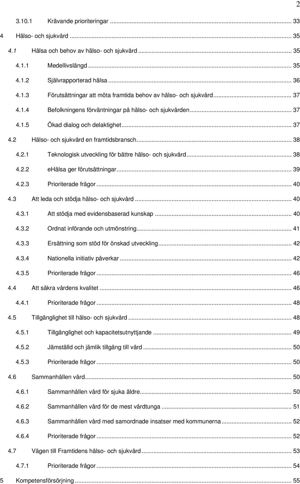 .. 38 4.2.2 ehälsa ger förutsättningar... 39 4.2.3 Prioriterade frågor... 40 4.3 Att leda och stödja hälso- och sjukvård... 40 4.3.1 Att stödja med evidensbaserad kunskap... 40 4.3.2 Ordnat införande och utmönstring.