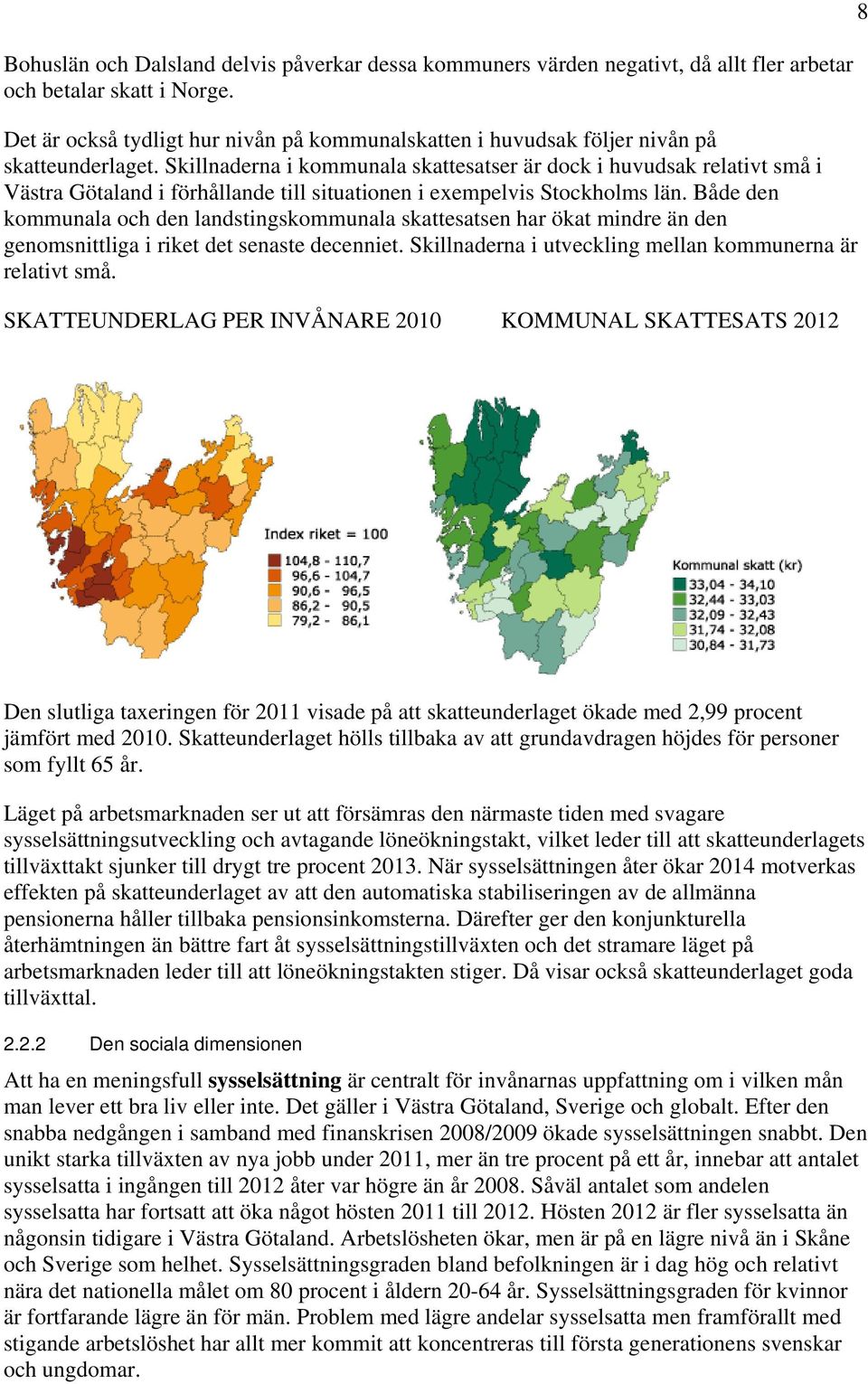 Skillnaderna i kommunala skattesatser är dock i huvudsak relativt små i Västra Götaland i förhållande till situationen i exempelvis Stockholms län.