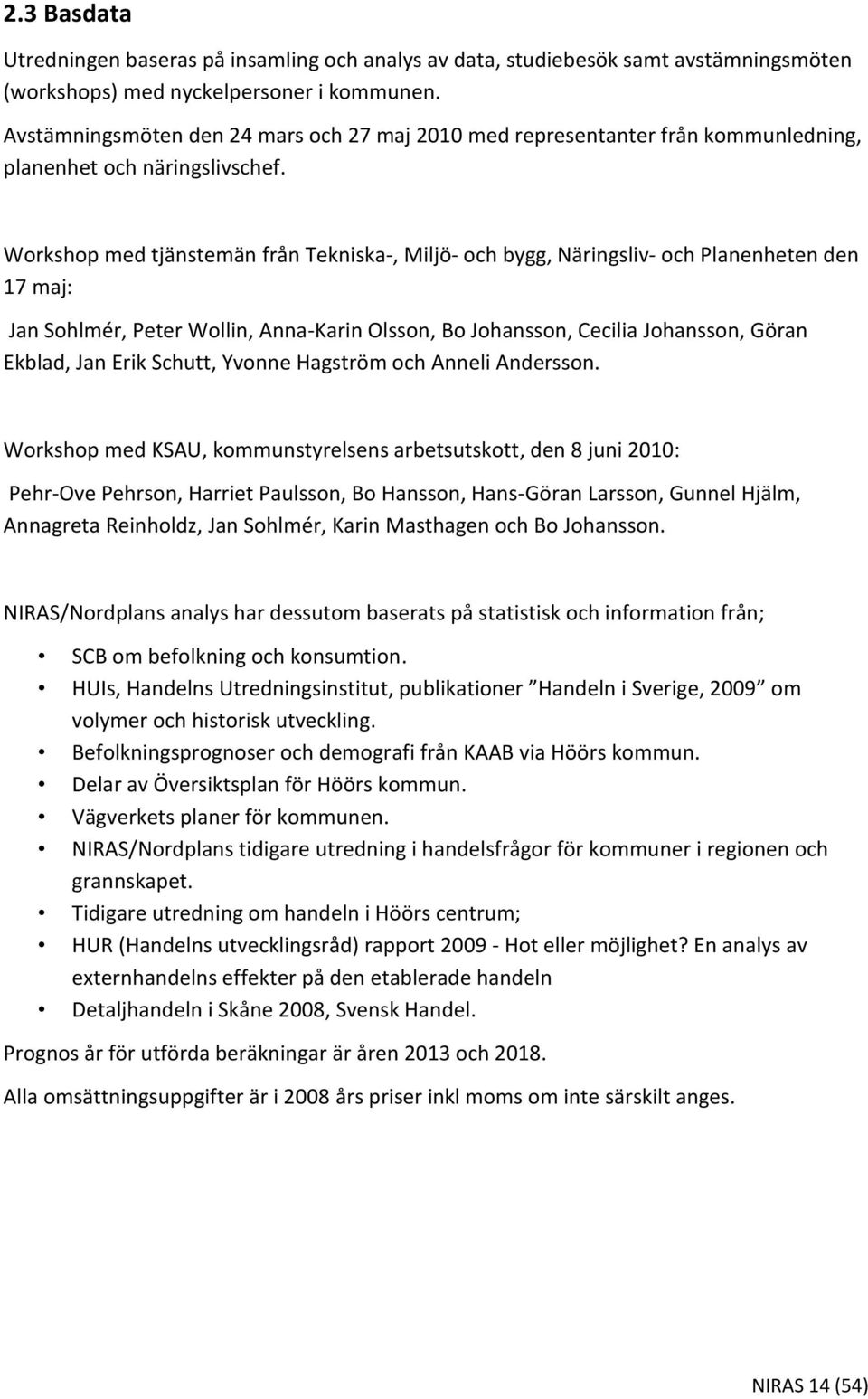 Workshop med tjänstemän från Tekniska-, Miljö- och bygg, Näringsliv- och Planenheten den 17 maj: Jan Sohlmér, Peter Wollin, Anna-Karin Olsson, Bo Johansson, Cecilia Johansson, Göran Ekblad, Jan Erik