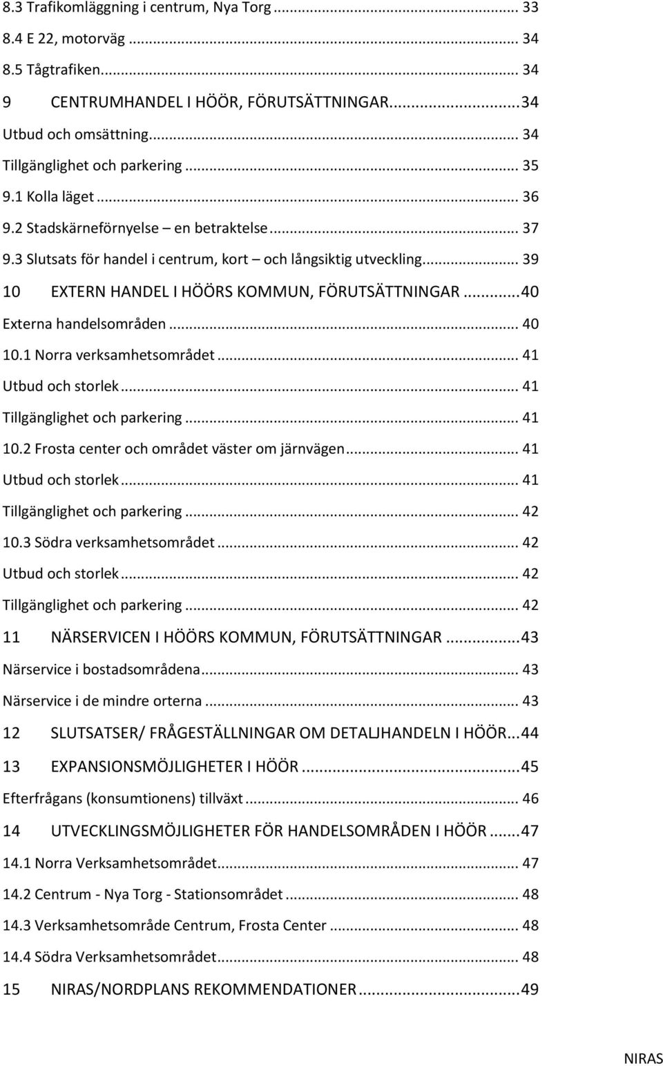 .. 40 Externa handelsområden... 40 10.1 Norra verksamhetsområdet... 41 Utbud och storlek... 41 Tillgänglighet och parkering... 41 10.2 Frosta center och området väster om järnvägen.