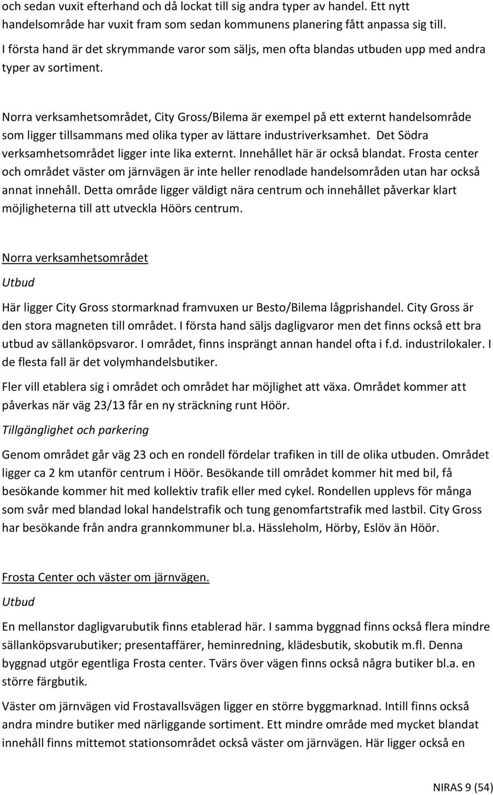 Norra verksamhetsområdet, City Gross/Bilema är exempel på ett externt handelsområde som ligger tillsammans med olika typer av lättare industriverksamhet.