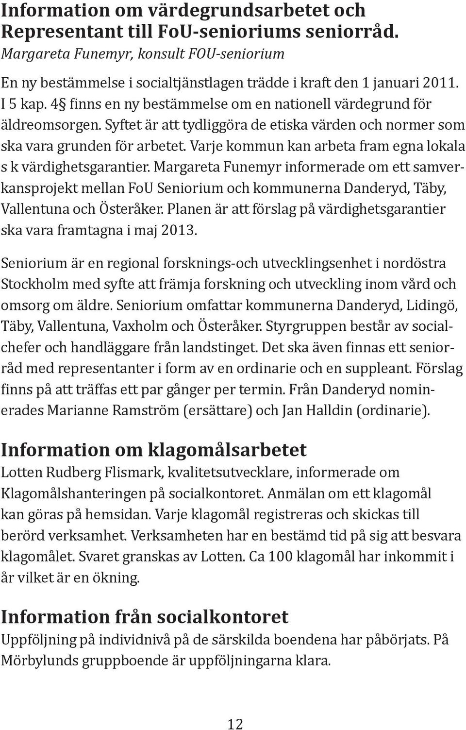 Varje kommun kan arbeta fram egna lokala s k värdighetsgarantier. Margareta Funemyr informerade om ett samverkansprojekt mellan FoU Seniorium och kommunerna Danderyd, Täby, Vallentuna och Österåker.