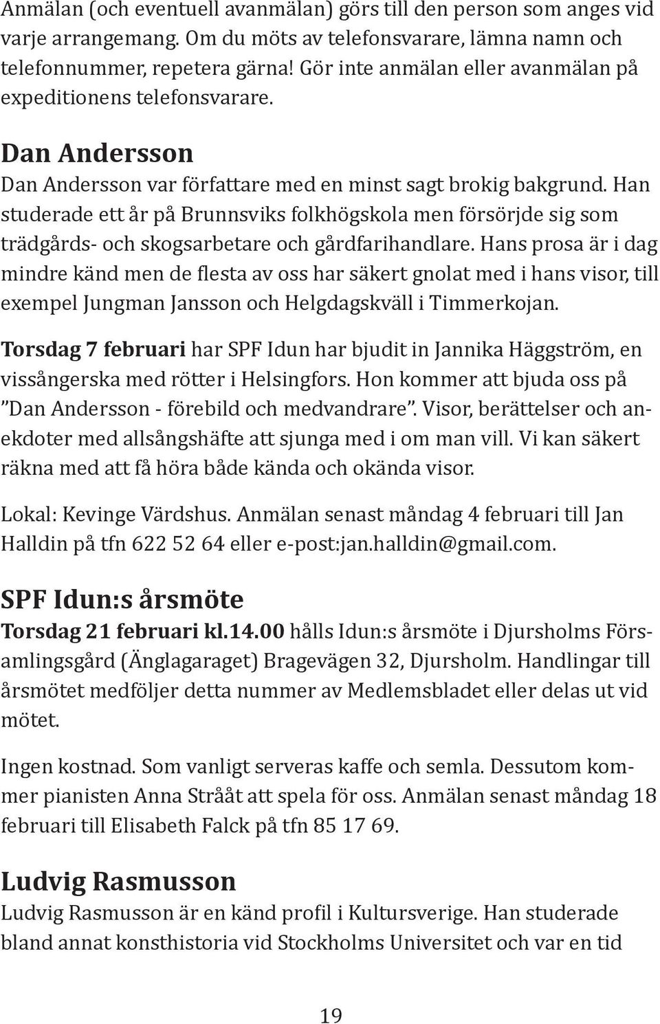 Han studerade ett år på Brunnsviks folkhögskola men försörjde sig som trädgårds- och skogsarbetare och gårdfarihandlare.