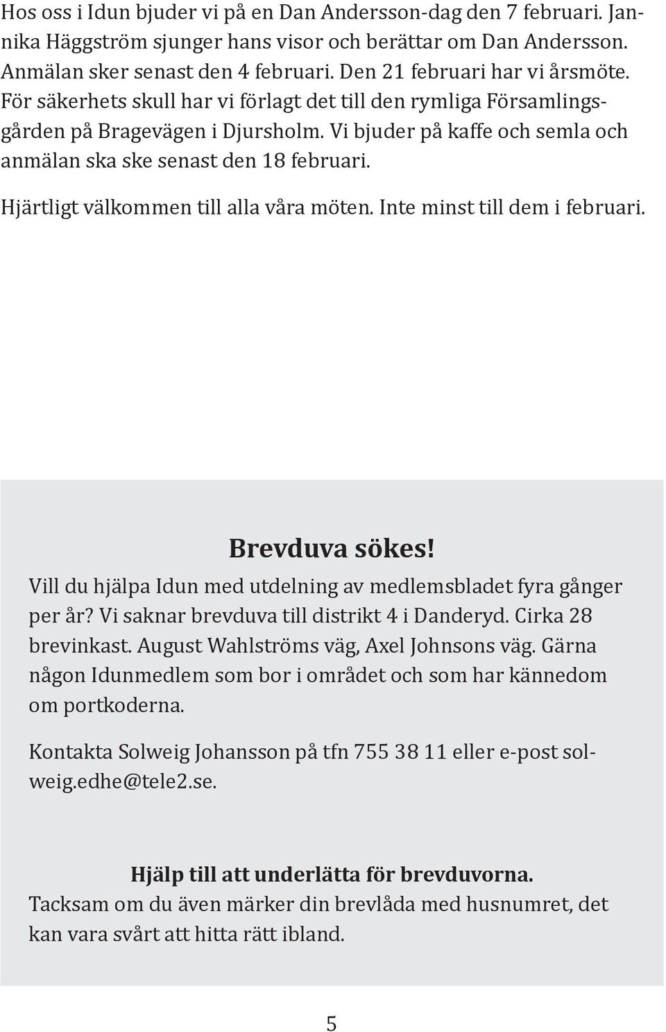 Hjärtligt välkommen till alla våra möten. Inte minst till dem i februari. Brevduva sökes! Vill du hjälpa Idun med utdelning av medlemsbladet fyra gånger per år?