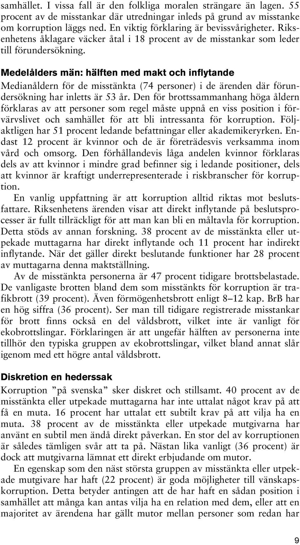 Medelålders män: hälften med makt och inflytande Medianåldern för de misstänkta (74 personer) i de ärenden där förundersökning har inletts är 53 år.