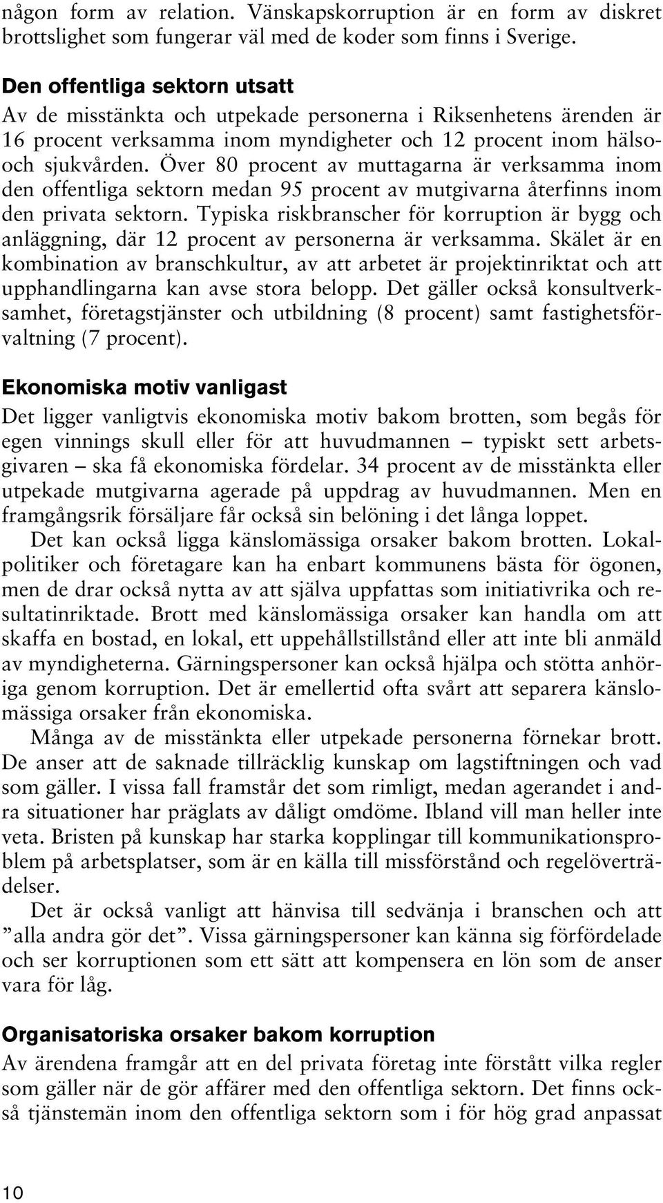 Över 80 procent av muttagarna är verksamma inom den offentliga sektorn medan 95 procent av mutgivarna återfinns inom den privata sektorn.