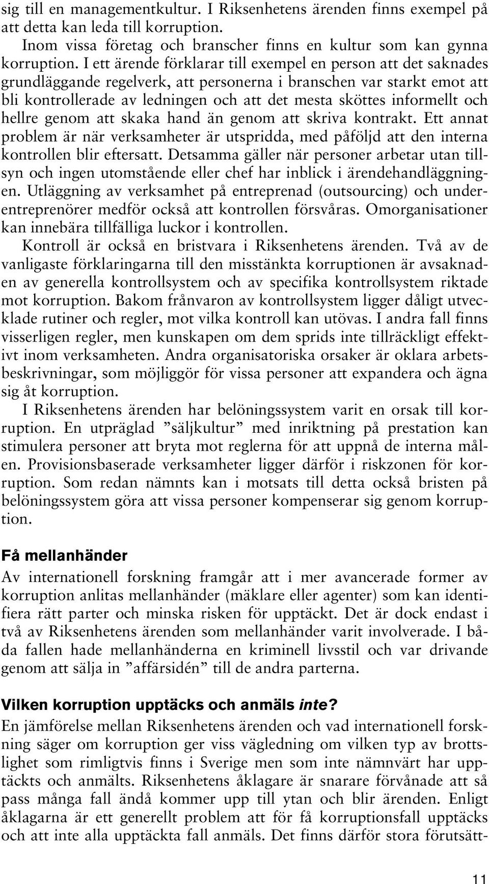 informellt och hellre genom att skaka hand än genom att skriva kontrakt. Ett annat problem är när verksamheter är utspridda, med påföljd att den interna kontrollen blir eftersatt.