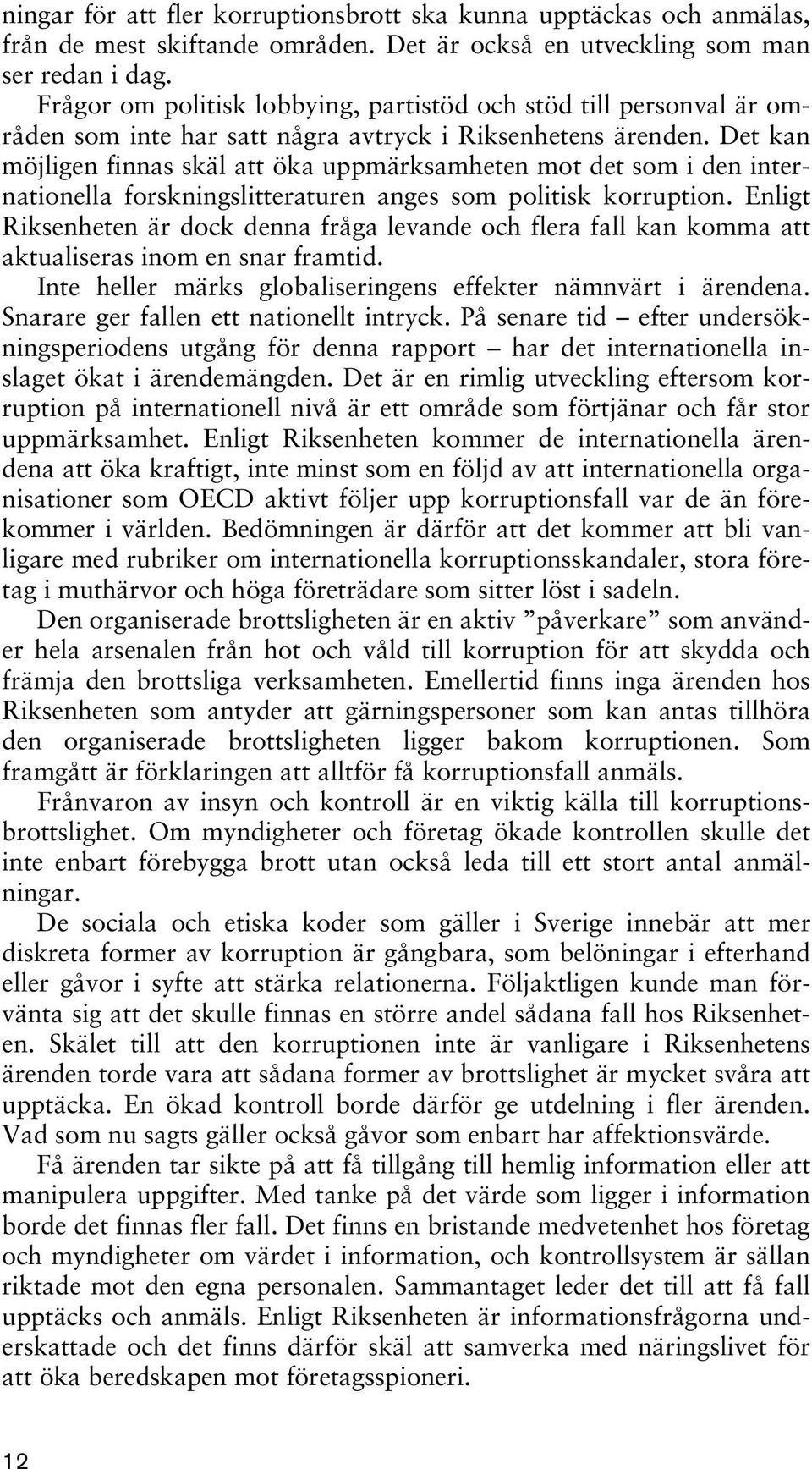 Det kan möjligen finnas skäl att öka uppmärksamheten mot det som i den internationella forskningslitteraturen anges som politisk korruption.