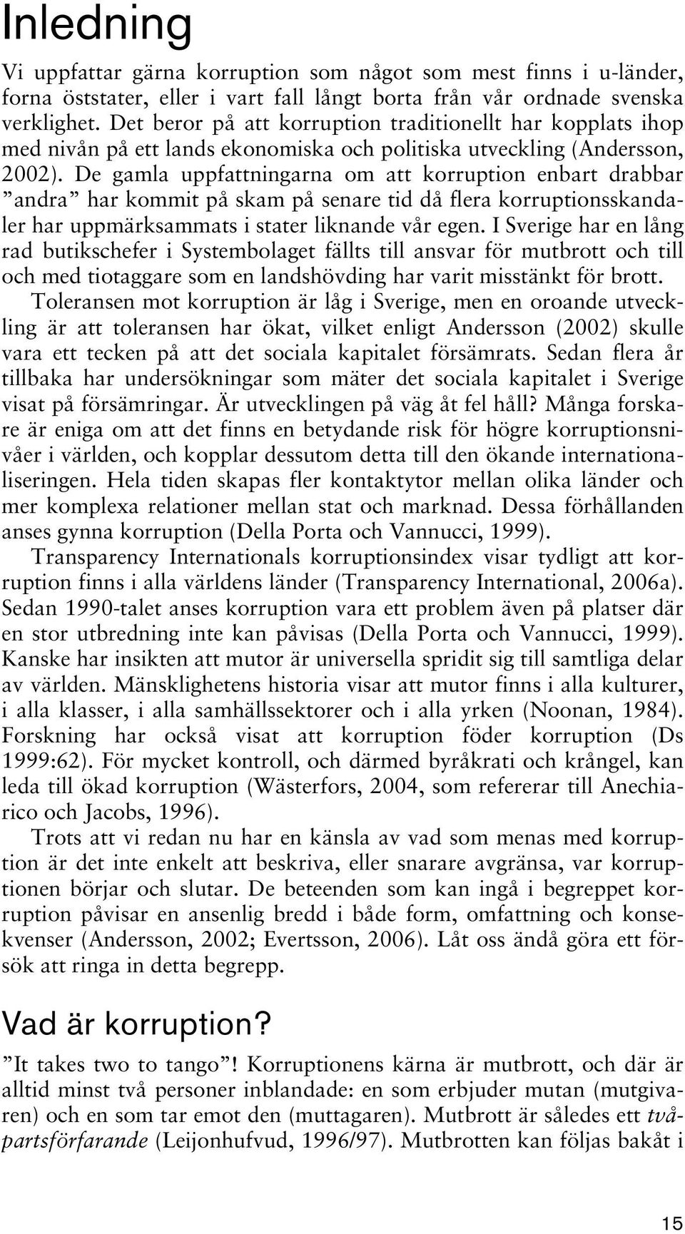 De gamla uppfattningarna om att korruption enbart drabbar andra har kommit på skam på senare tid då flera korruptionsskandaler har uppmärksammats i stater liknande vår egen.