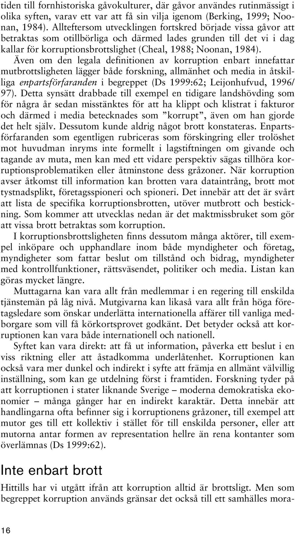 Även om den legala definitionen av korruption enbart innefattar mutbrottsligheten lägger både forskning, allmänhet och media in åtskilliga enpartsförfaranden i begreppet (Ds 1999:62; Leijonhufvud,