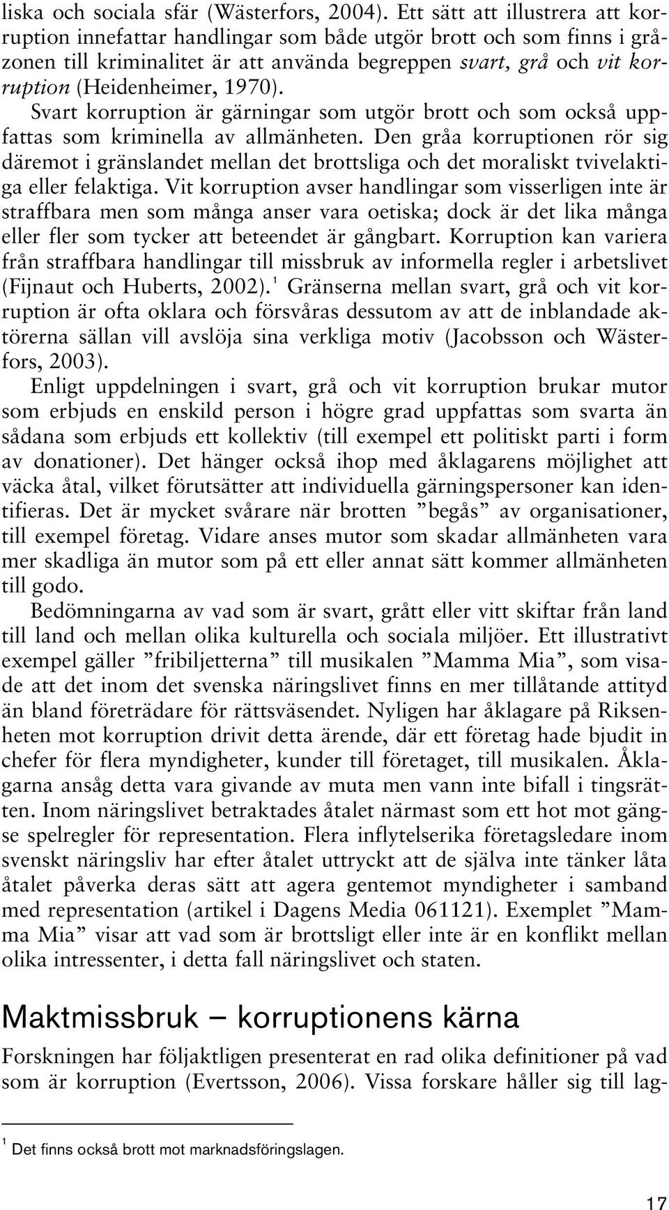 1970). Svart korruption är gärningar som utgör brott och som också uppfattas som kriminella av allmänheten.