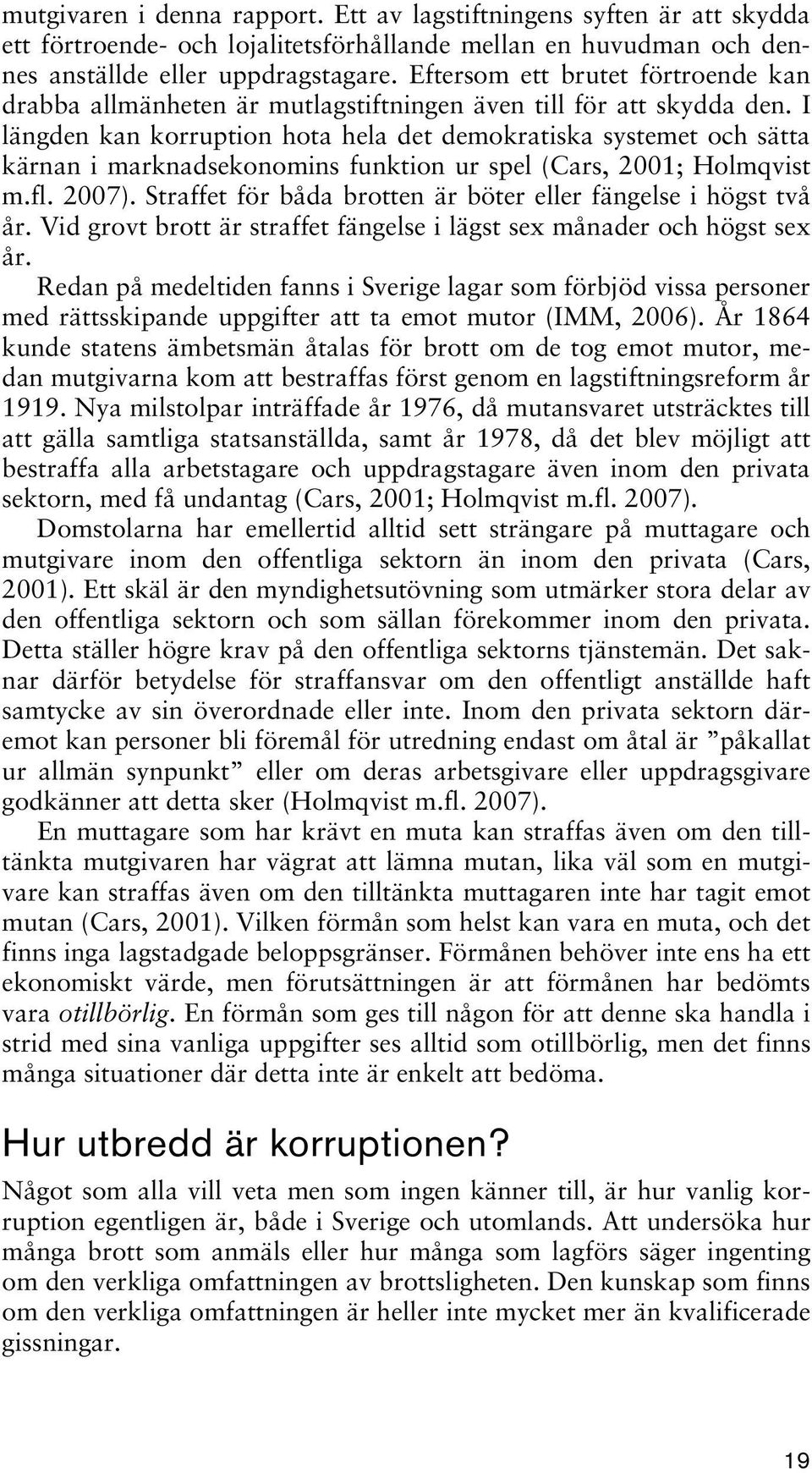 I längden kan korruption hota hela det demokratiska systemet och sätta kärnan i marknadsekonomins funktion ur spel (Cars, 2001; Holmqvist m.fl. 2007).