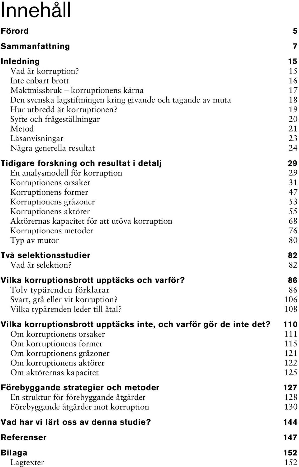 19 Syfte och frågeställningar 20 Metod 21 Läsanvisningar 23 Några generella resultat 24 Tidigare forskning och resultat i detalj 29 En analysmodell för korruption 29 Korruptionens orsaker 31