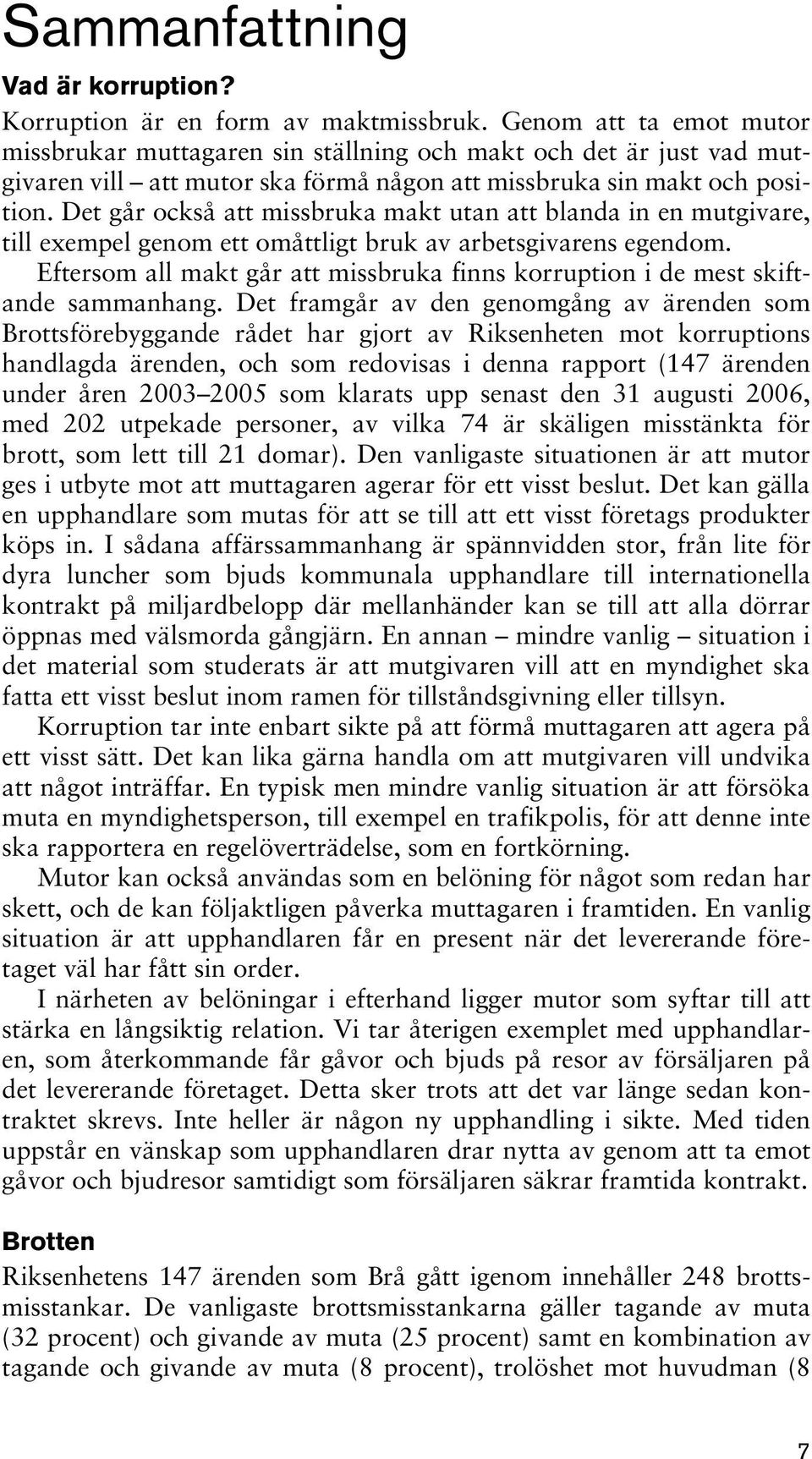 Det går också att missbruka makt utan att blanda in en mutgivare, till exempel genom ett omåttligt bruk av arbetsgivarens egendom.