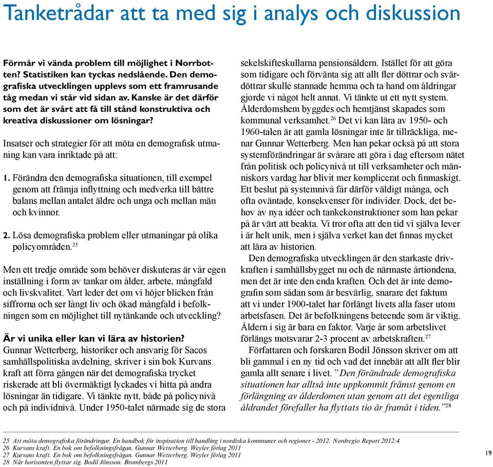 Insatser och strategier för att möta en demografisk utmaning kan vara inriktade på att: 1.