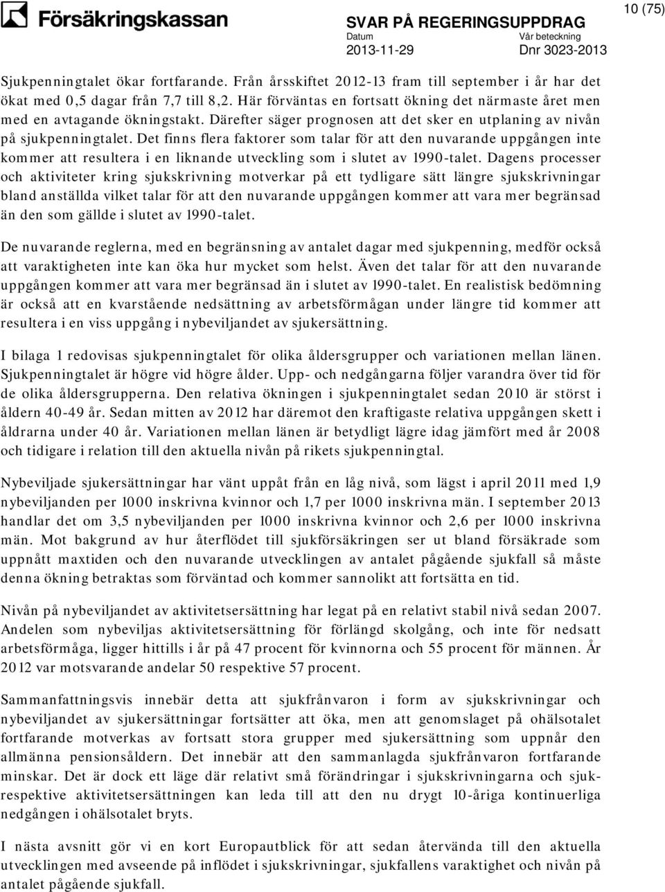 Det finns flera faktorer som talar för att den nuvarande uppgången inte kommer att resultera i en liknande utveckling som i slutet av 1990-talet.