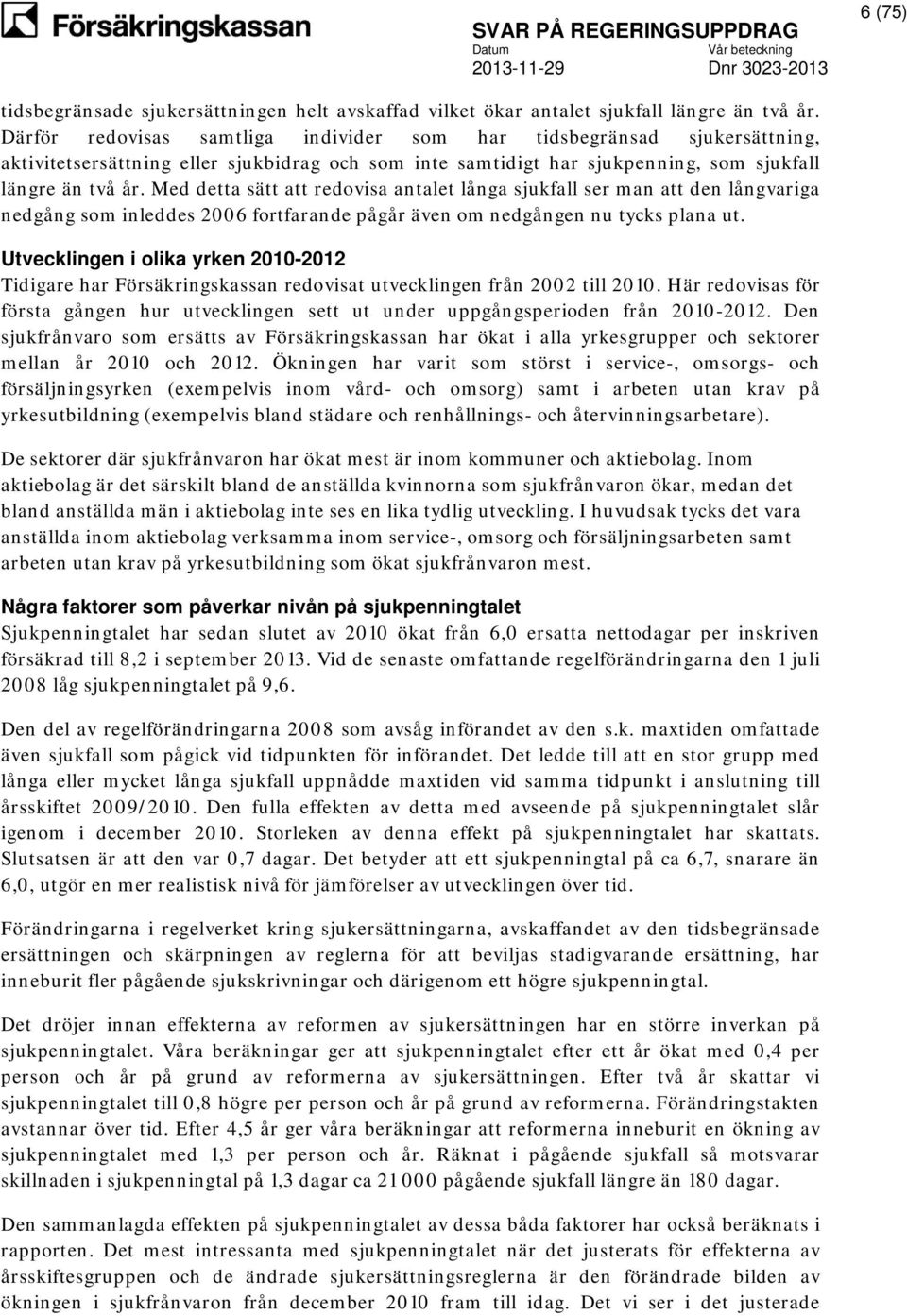 Med detta sätt att redovisa antalet långa sjukfall ser man att den långvariga nedgång som inleddes 2006 fortfarande pågår även om nedgången nu tycks plana ut.