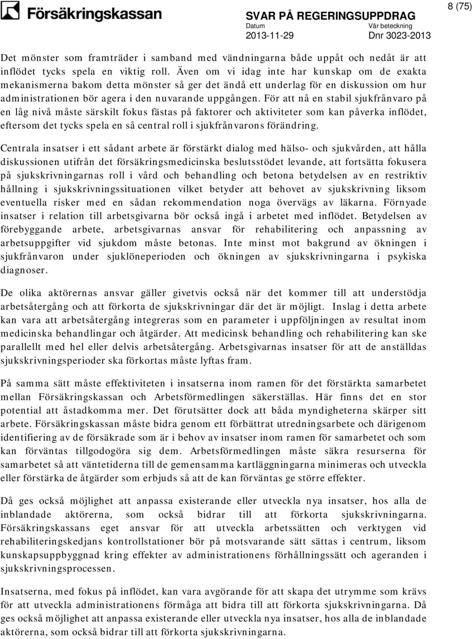 För att nå en stabil sjukfrånvaro på en låg nivå måste särskilt fokus fästas på faktorer och aktiviteter som kan påverka inflödet, eftersom det tycks spela en så central roll i sjukfrånvarons