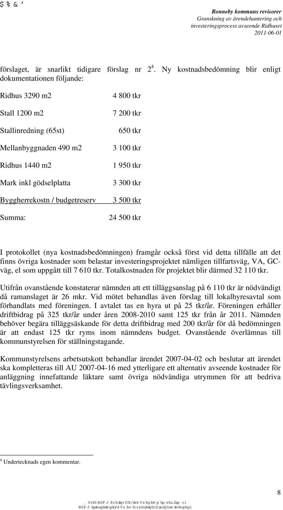 budgetreserv Summa: 4 800 tkr 7 200 tkr 650 tkr 3 100 tkr 1 950 tkr 3 300 tkr 3 500 tkr 24 500 tkr I protokollet (nya kostnadsbedömningen) framgår också först vid detta tillfälle att det finns övriga