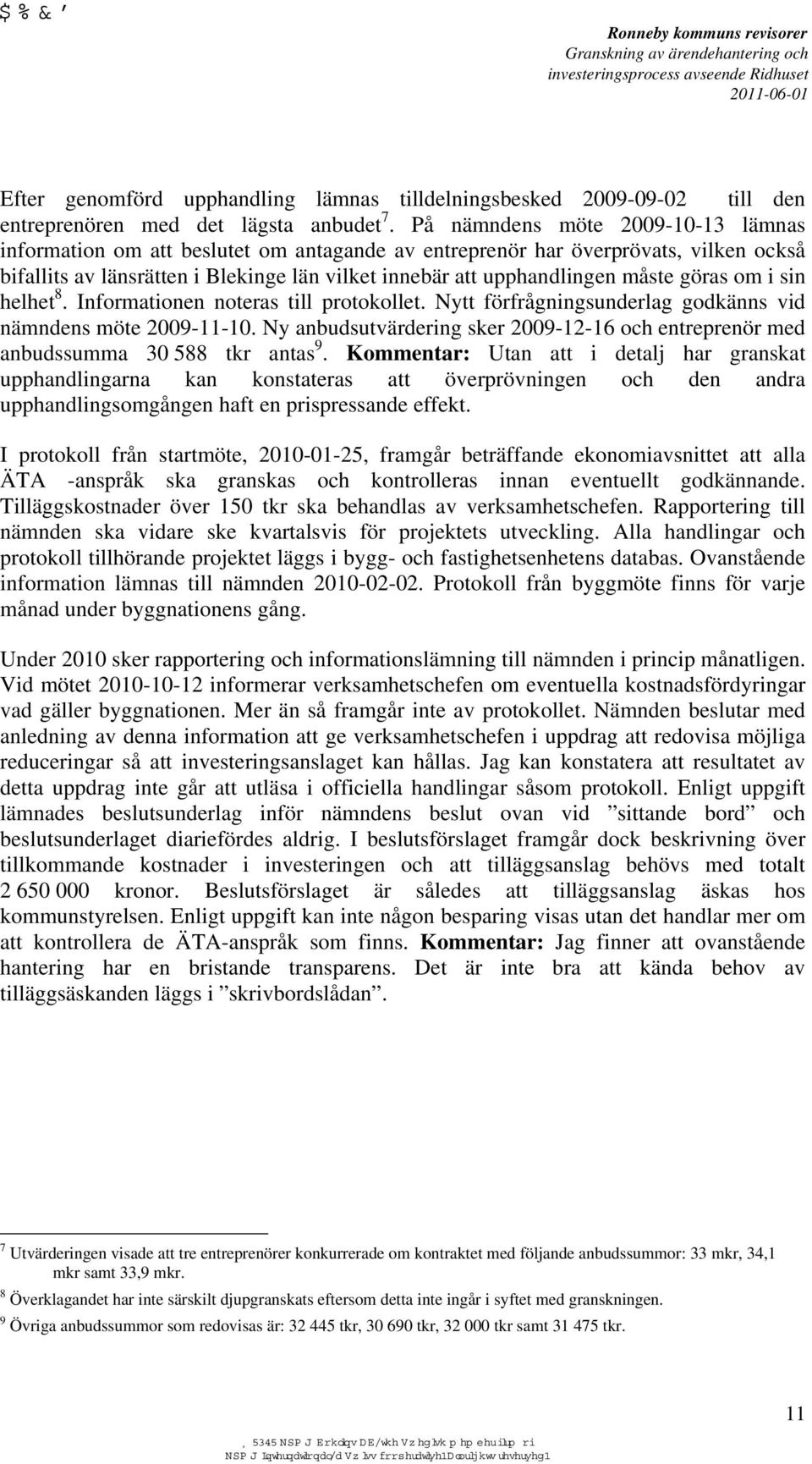 göras om i sin helhet 8. Informationen noteras till protokollet. Nytt förfrågningsunderlag godkänns vid nämndens möte 2009-11-10.