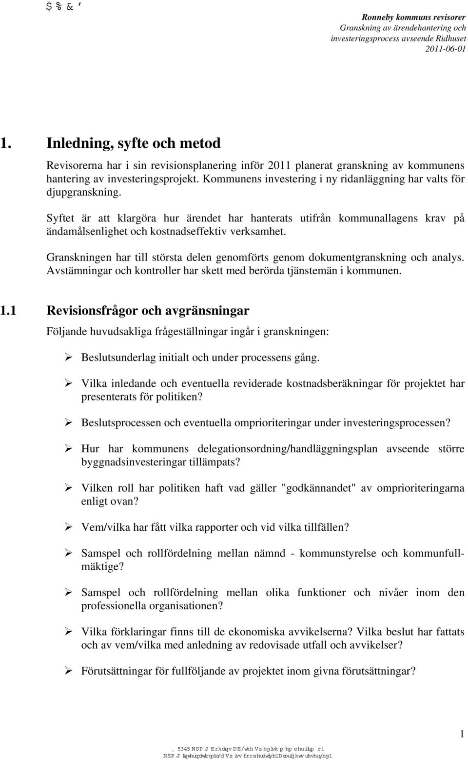 Granskningen har till största delen genomförts genom dokumentgranskning och analys. Avstämningar och kontroller har skett med berörda tjänstemän i kommunen. 1.