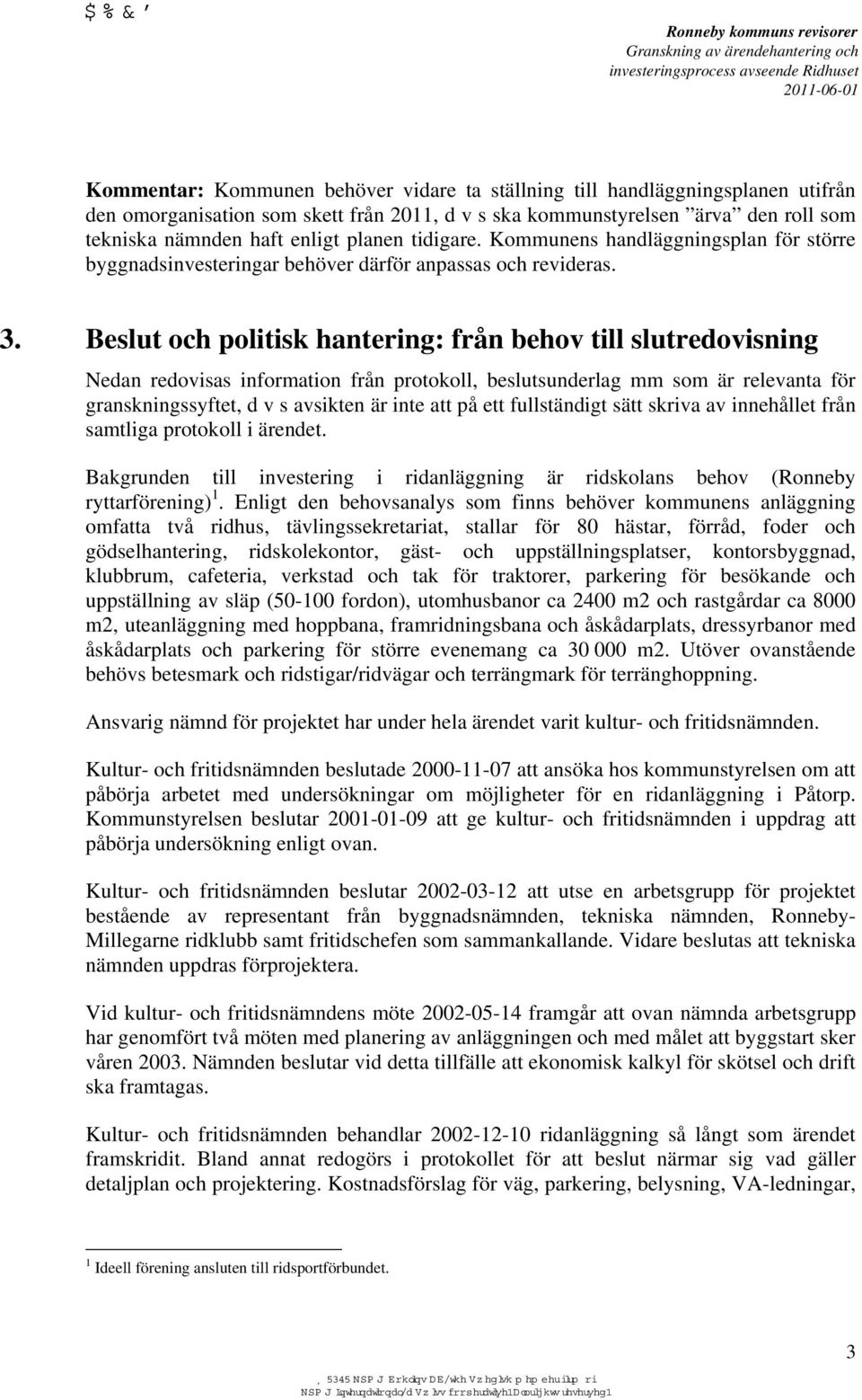 Beslut och politisk hantering: från behov till slutredovisning Nedan redovisas information från protokoll, beslutsunderlag mm som är relevanta för granskningssyftet, d v s avsikten är inte att på ett