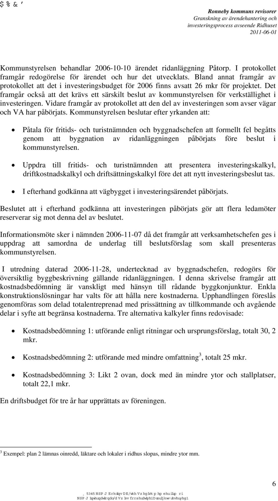 Det framgår också att det krävs ett särskilt beslut av kommunstyrelsen för verkställighet i investeringen.