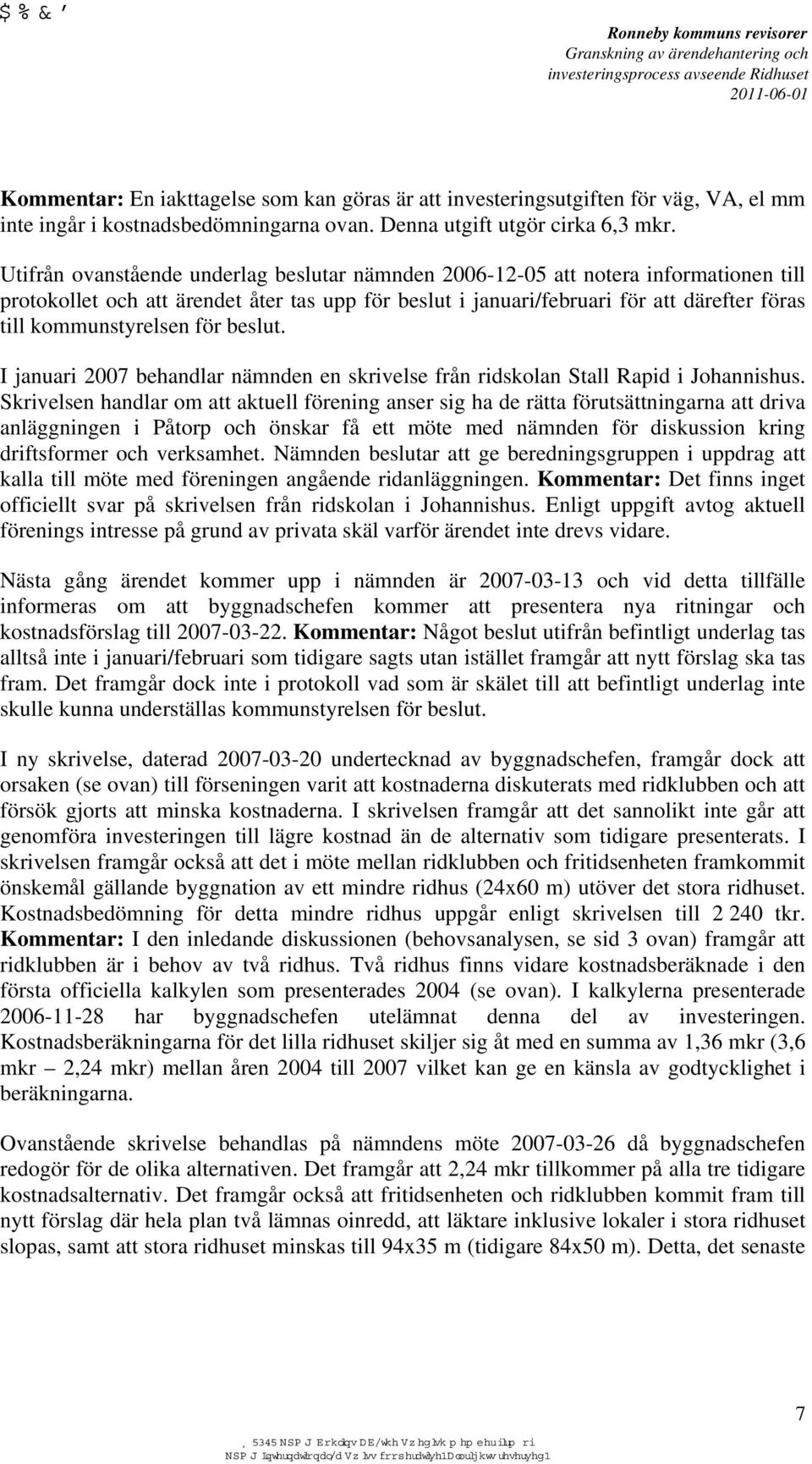 kommunstyrelsen för beslut. I januari 2007 behandlar nämnden en skrivelse från ridskolan Stall Rapid i Johannishus.