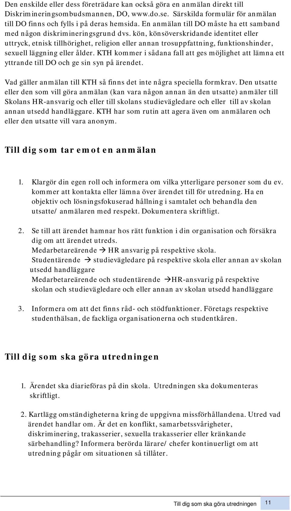 kön, könsöverskridande identitet eller uttryck, etnisk tillhörighet, religion eller annan trosuppfattning, funktionshinder, sexuell läggning eller ålder.