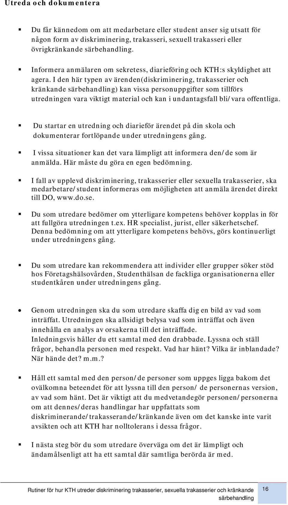 I den här typen av ärenden(diskriminering, trakasserier och kränkande särbehandling) kan vissa personuppgifter som tillförs utredningen vara viktigt material och kan i undantagsfall bli/vara