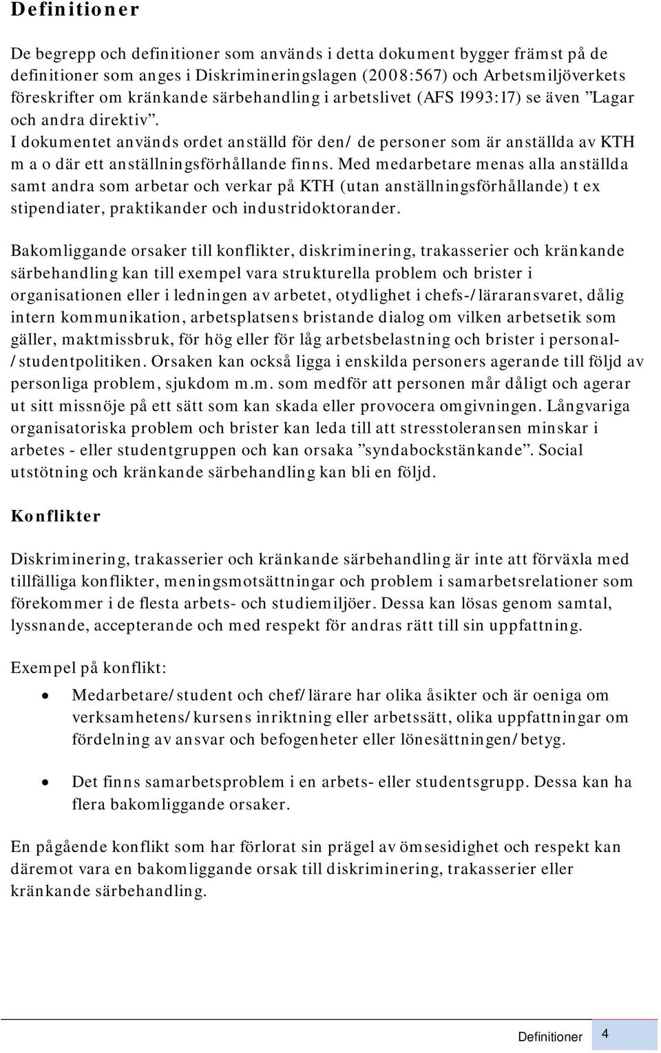 I dokumentet används ordet anställd för den/ de personer som är anställda av KTH m a o där ett anställningsförhållande finns.