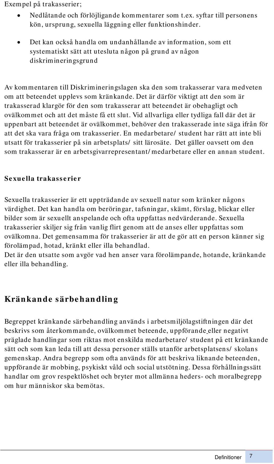 trakasserar vara medveten om att beteendet upplevs som kränkande.