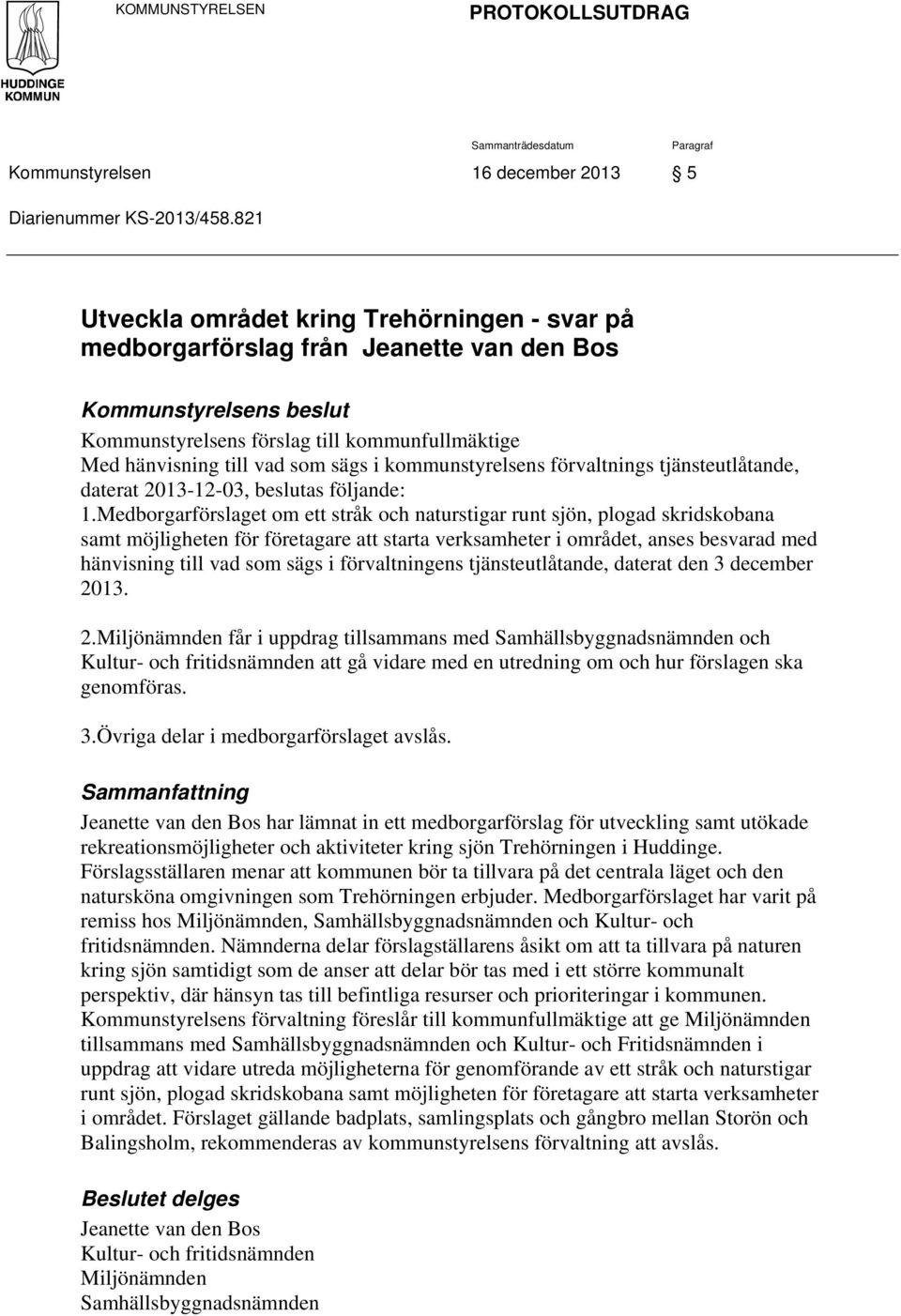 kommunstyrelsens förvaltnings tjänsteutlåtande, daterat 2013-12-03, beslutas följande: 1.