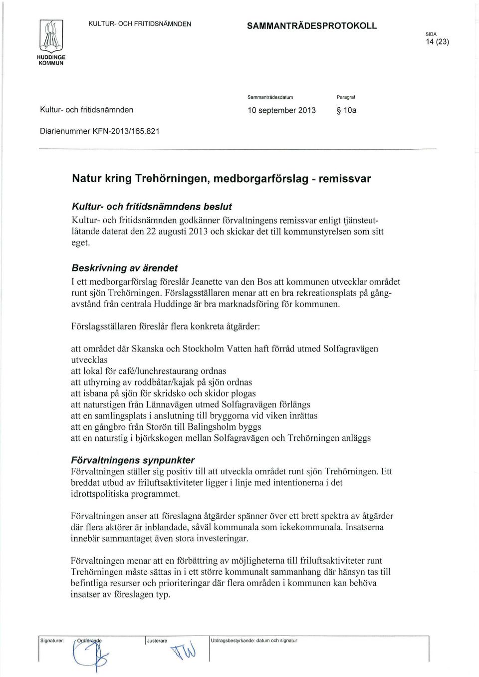 augusti 2013 och skickar det till kommunstyrelsen som sitt eget. Beskrivning av ärendet I ett medborgarförslag föreslår Jeanette van den Bos att kommunen utvecklar olmådet runt sjön Trehörningen.