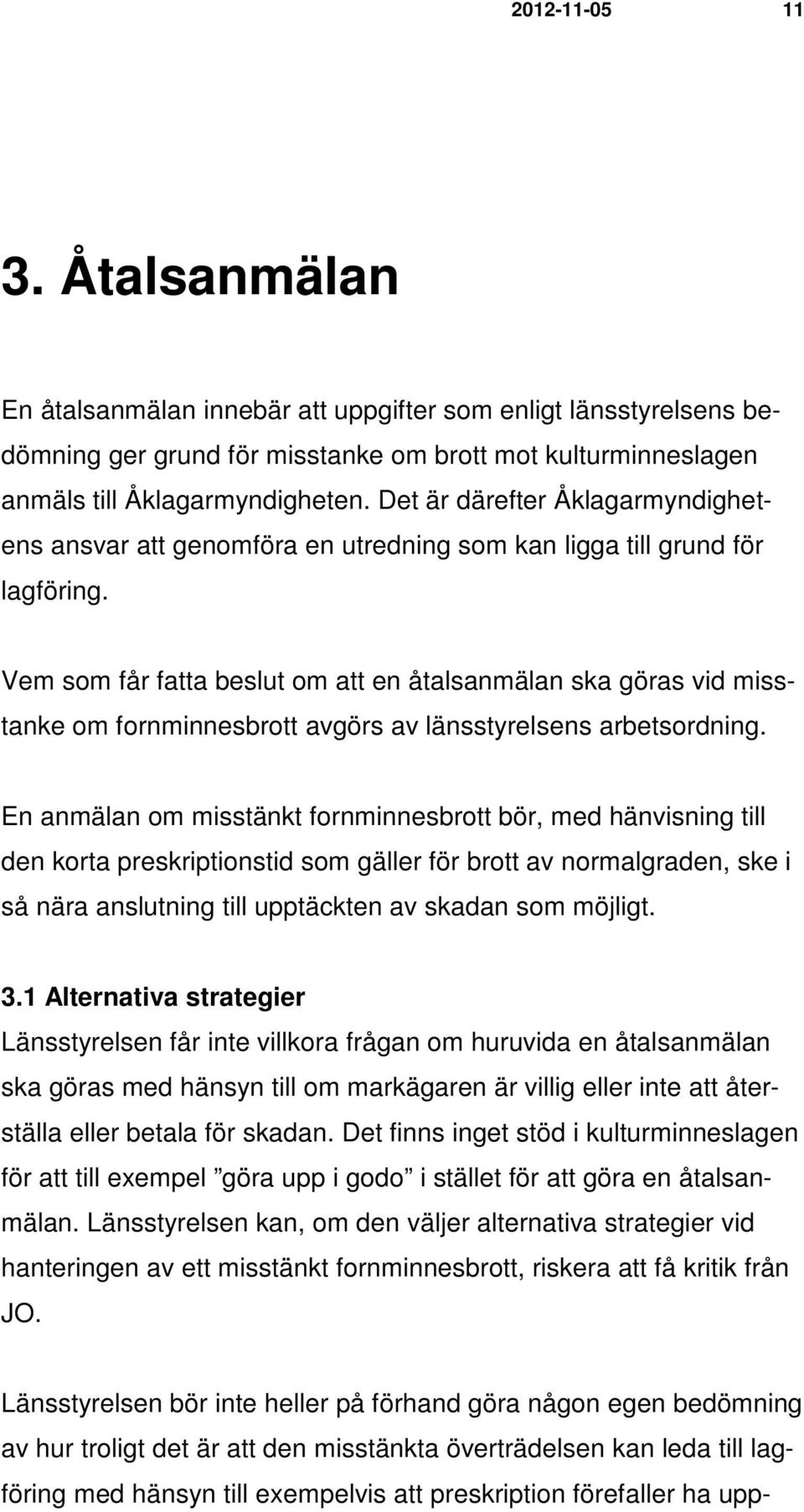 Vem som får fatta beslut om att en åtalsanmälan ska göras vid misstanke om fornminnesbrott avgörs av länsstyrelsens arbetsordning.