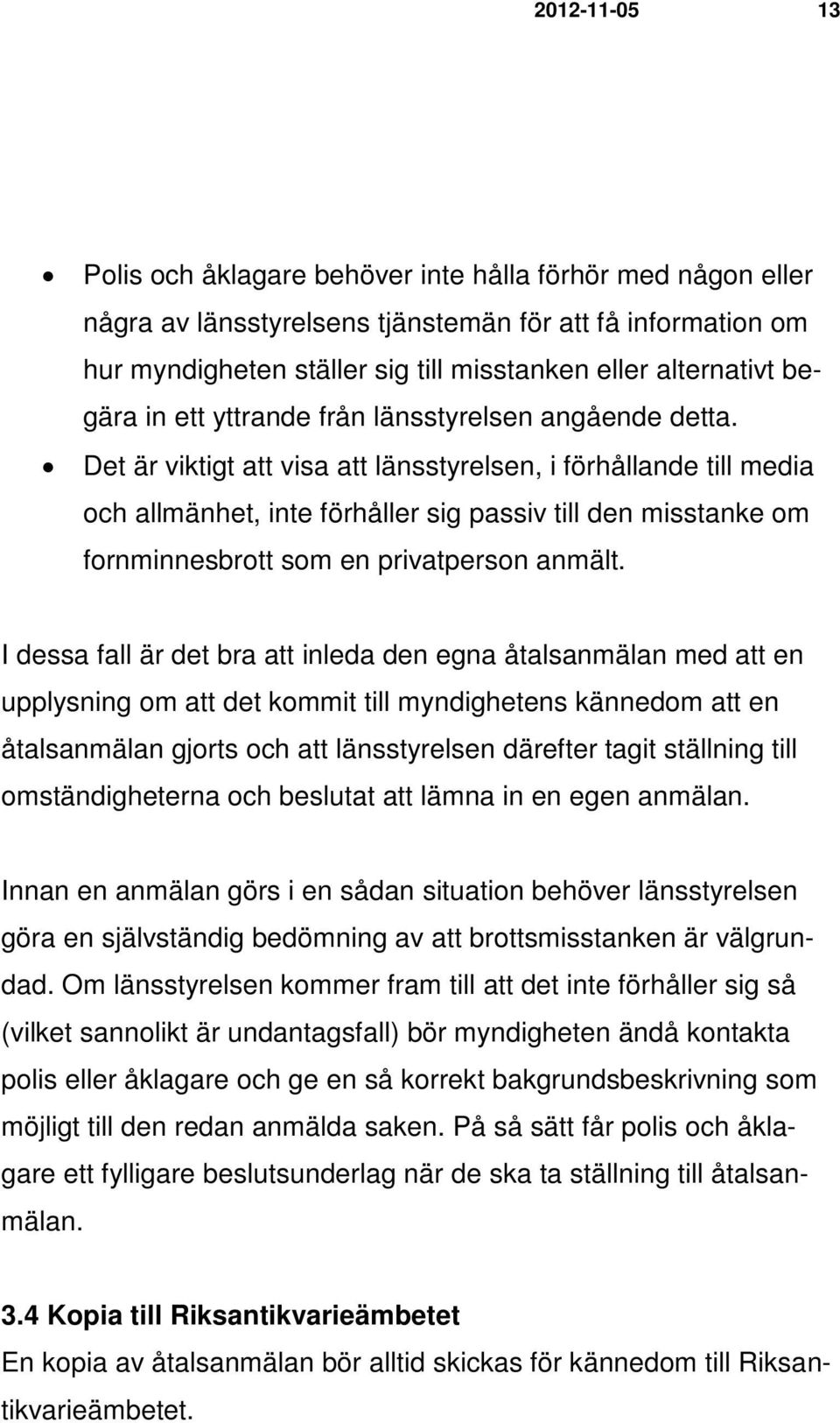 Det är viktigt att visa att länsstyrelsen, i förhållande till media och allmänhet, inte förhåller sig passiv till den misstanke om fornminnesbrott som en privatperson anmält.