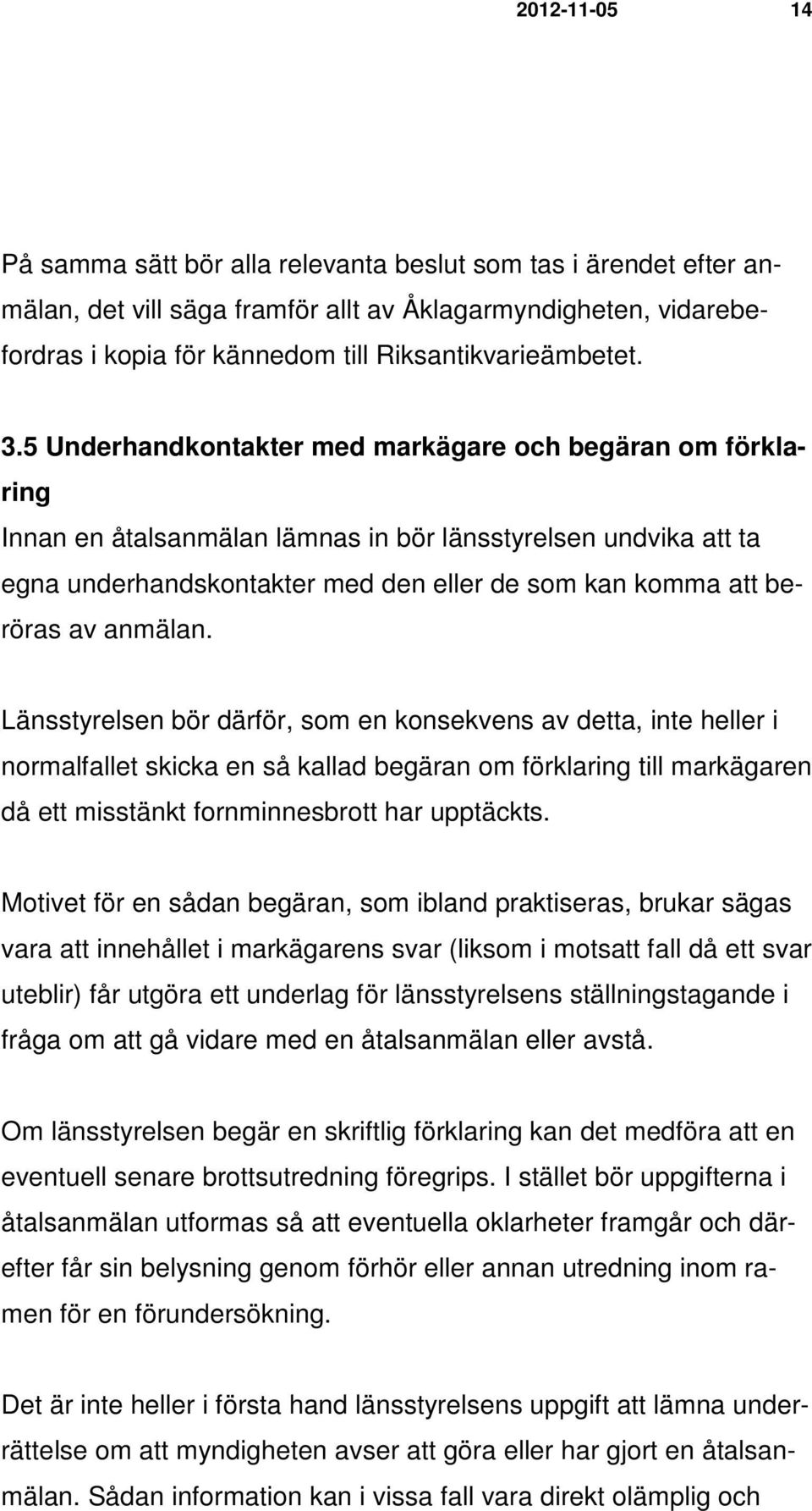 5 Underhandkontakter med markägare och begäran om förklaring Innan en åtalsanmälan lämnas in bör länsstyrelsen undvika att ta egna underhandskontakter med den eller de som kan komma att beröras av