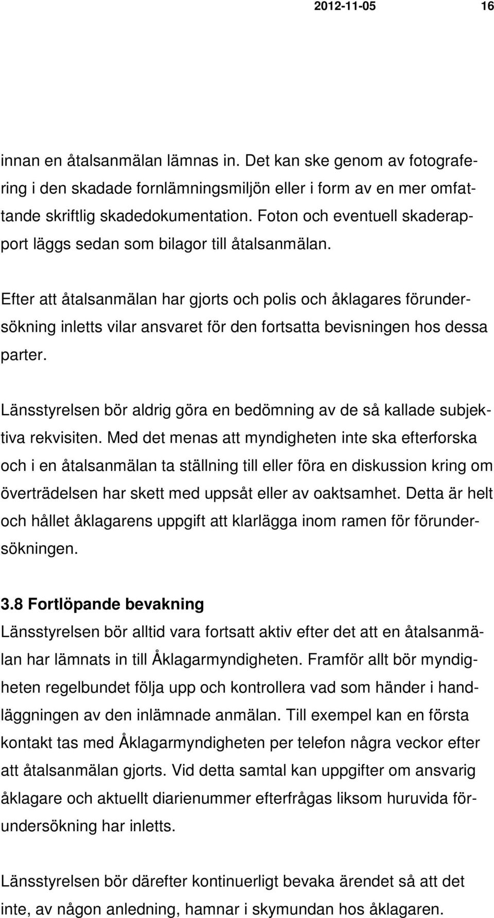 Efter att åtalsanmälan har gjorts och polis och åklagares förundersökning inletts vilar ansvaret för den fortsatta bevisningen hos dessa parter.