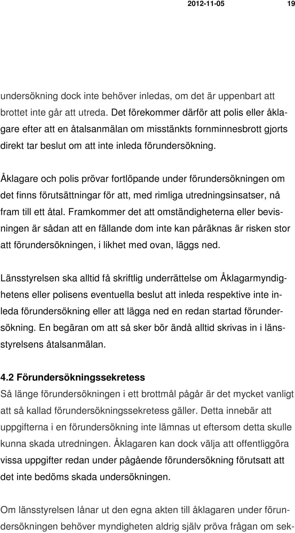 Åklagare och polis prövar fortlöpande under förundersökningen om det finns förutsättningar för att, med rimliga utredningsinsatser, nå fram till ett åtal.