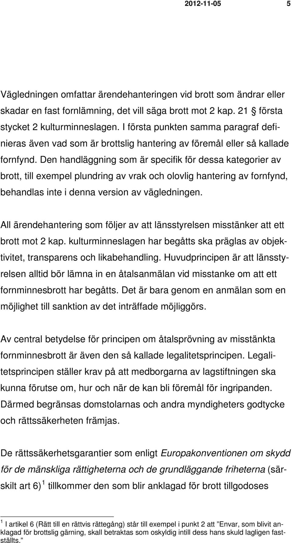 Den handläggning som är specifik för dessa kategorier av brott, till exempel plundring av vrak och olovlig hantering av fornfynd, behandlas inte i denna version av vägledningen.