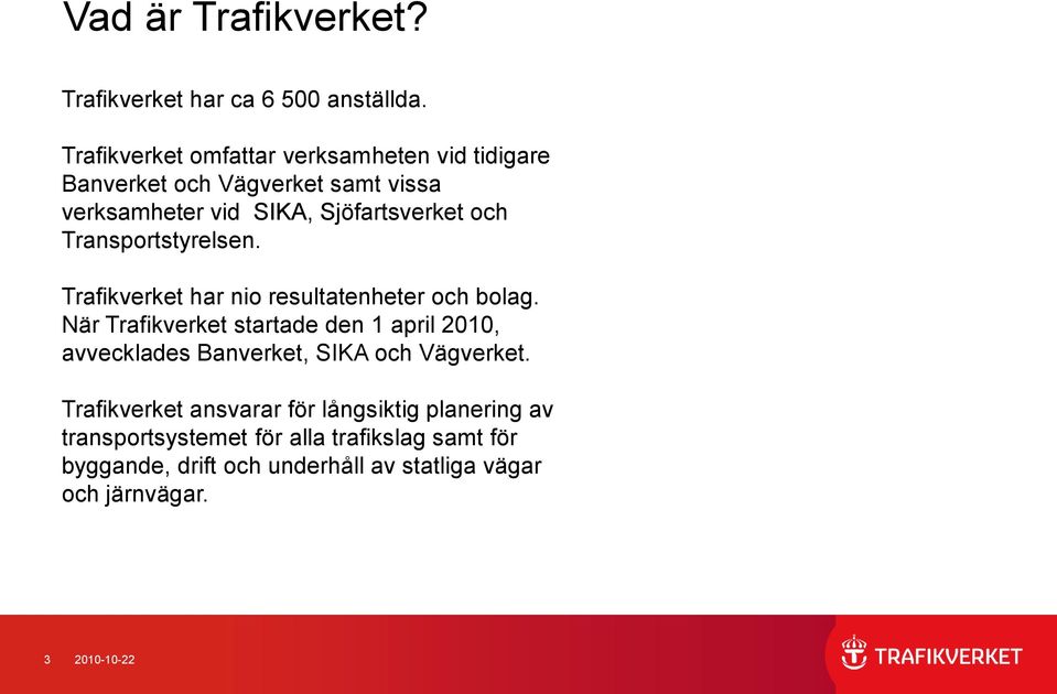 Transportstyrelsen. Trafikverket har nio resultatenheter och bolag.