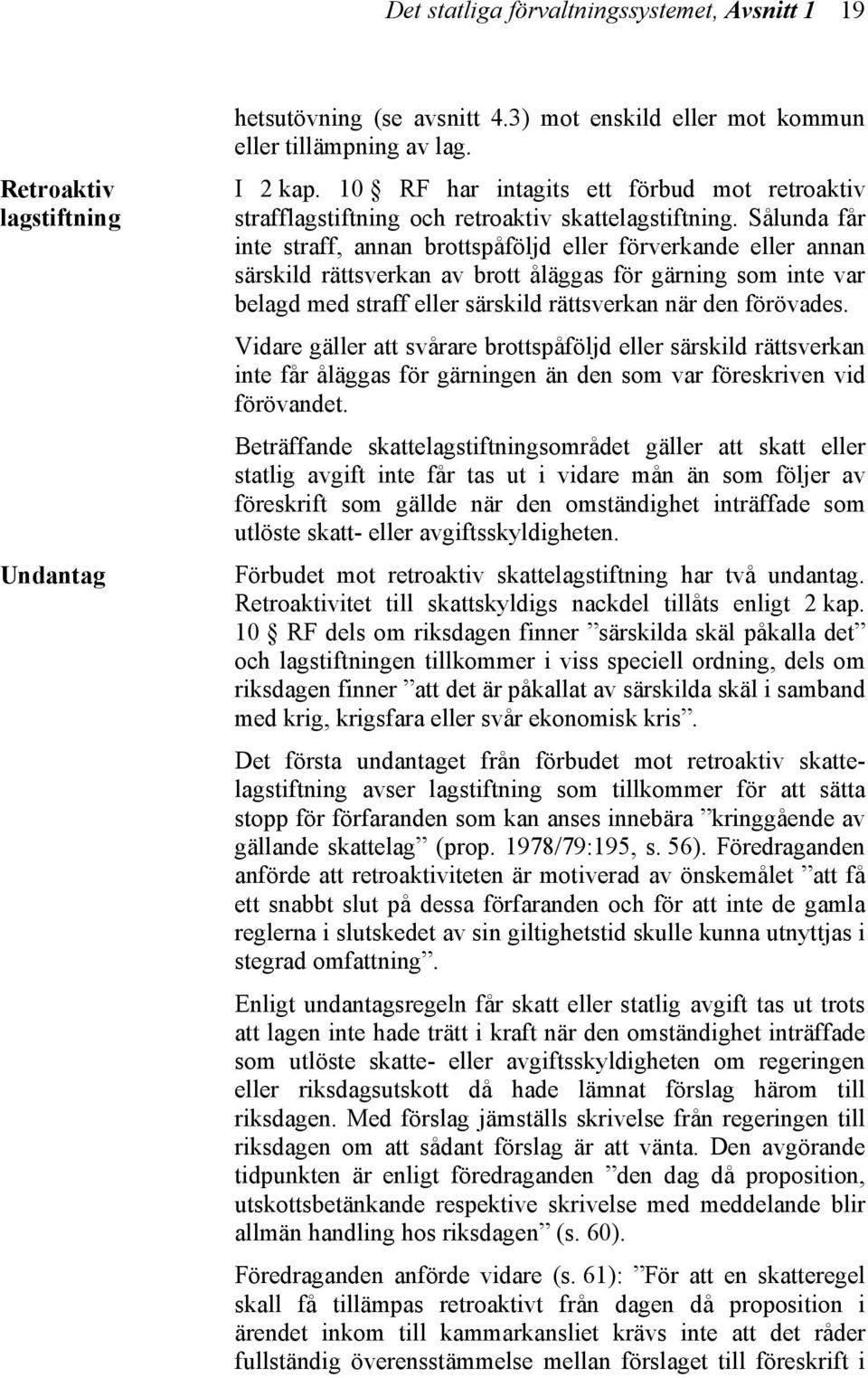 Sålunda får inte straff, annan brottspåföljd eller förverkande eller annan särskild rättsverkan av brott åläggas för gärning som inte var belagd med straff eller särskild rättsverkan när den