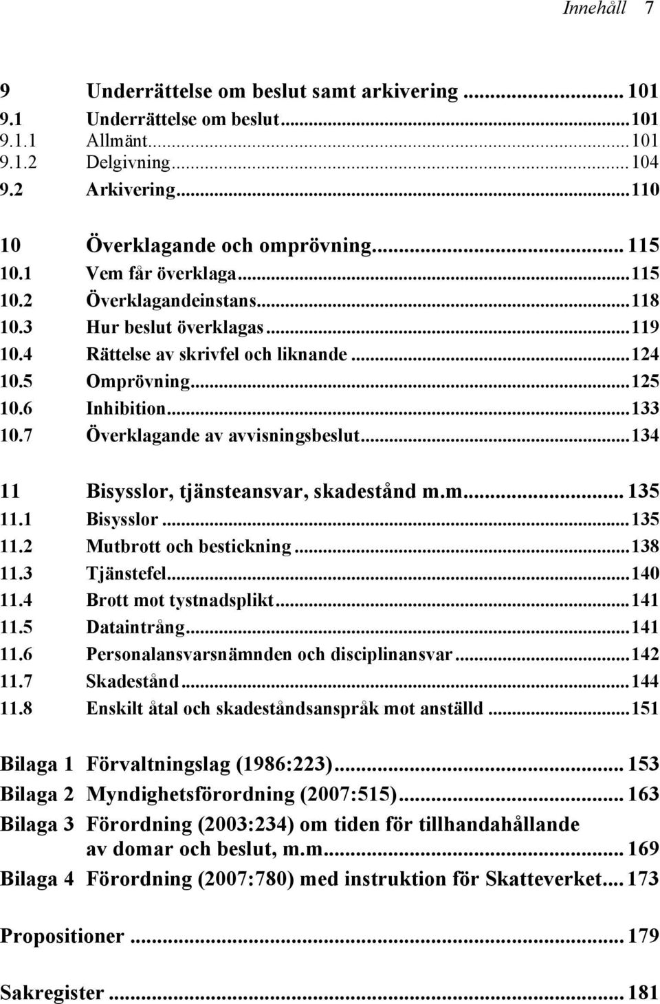 7 Överklagande av avvisningsbeslut...134 11 Bisysslor, tjänsteansvar, skadestånd m.m... 135 11.1 Bisysslor...135 11.2 Mutbrott och bestickning...138 11.3 Tjänstefel...140 11.4 Brott mot tystnadsplikt.