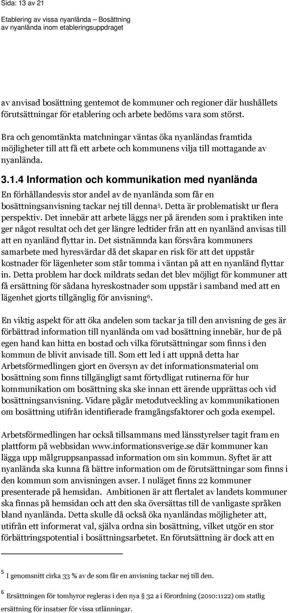 4 Information och kommunikation med nyanlända En förhållandesvis stor andel av de nyanlända som får en bosättningsanvisning tackar nej till denna 5. Detta är problematiskt ur flera perspektiv.