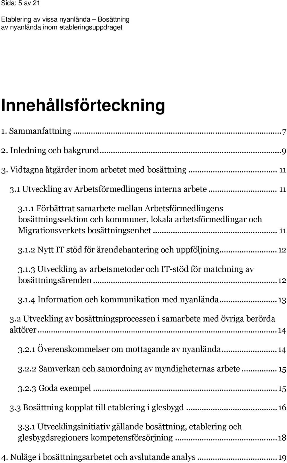 .. 12 3.1.3 Utveckling av arbetsmetoder och IT-stöd för matchning av bosättningsärenden... 12 3.1.4 Information och kommunikation med nyanlända... 13 3.