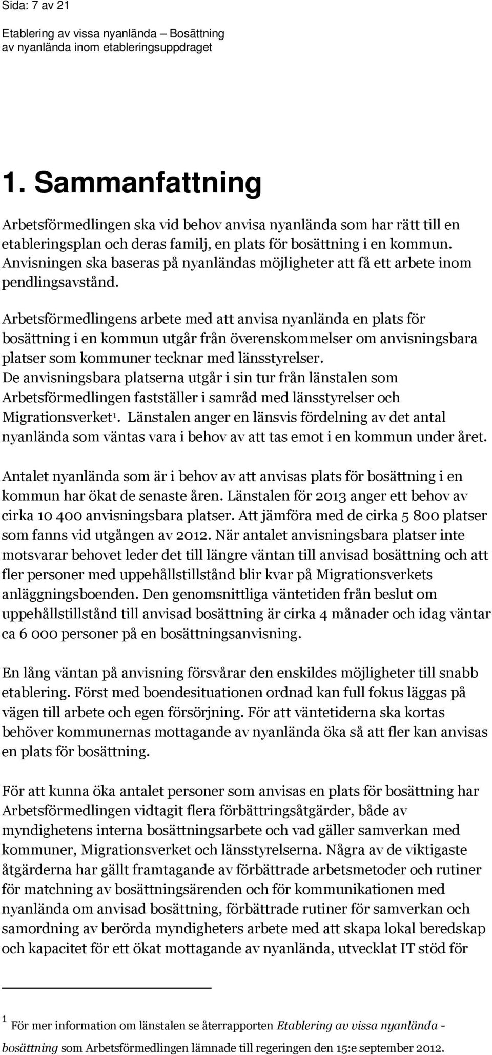 Arbetsförmedlingens arbete med att anvisa nyanlända en plats för bosättning i en kommun utgår från överenskommelser om anvisningsbara platser som kommuner tecknar med länsstyrelser.